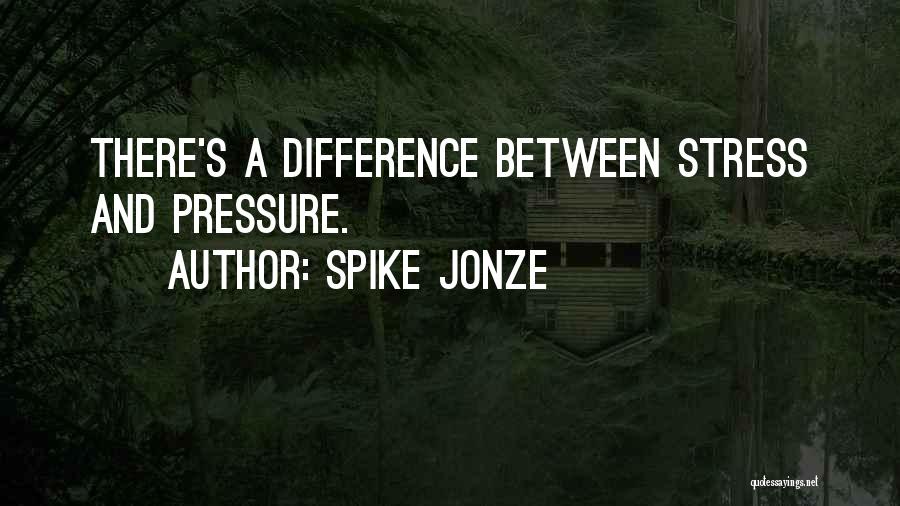 Spike Jonze Quotes: There's A Difference Between Stress And Pressure.