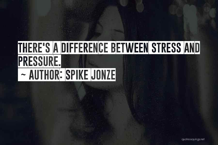 Spike Jonze Quotes: There's A Difference Between Stress And Pressure.