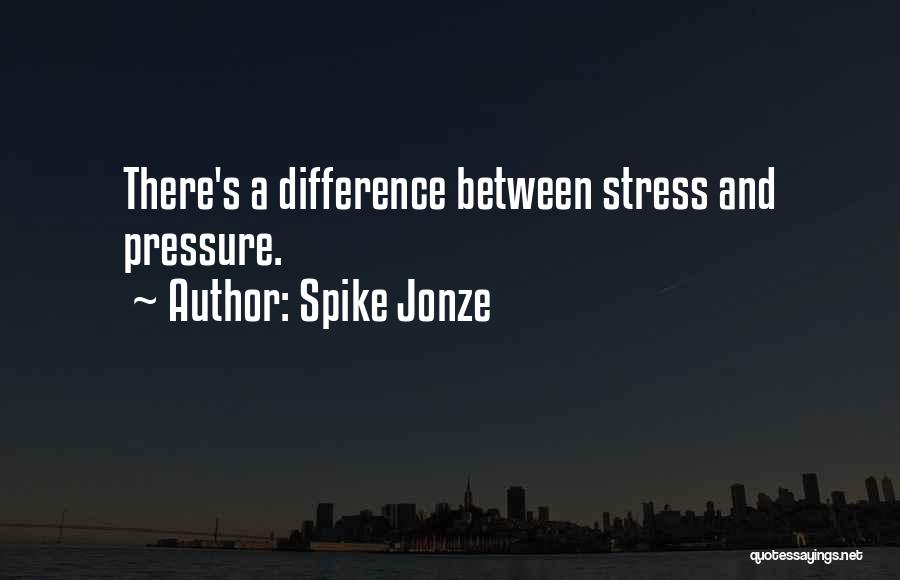 Spike Jonze Quotes: There's A Difference Between Stress And Pressure.