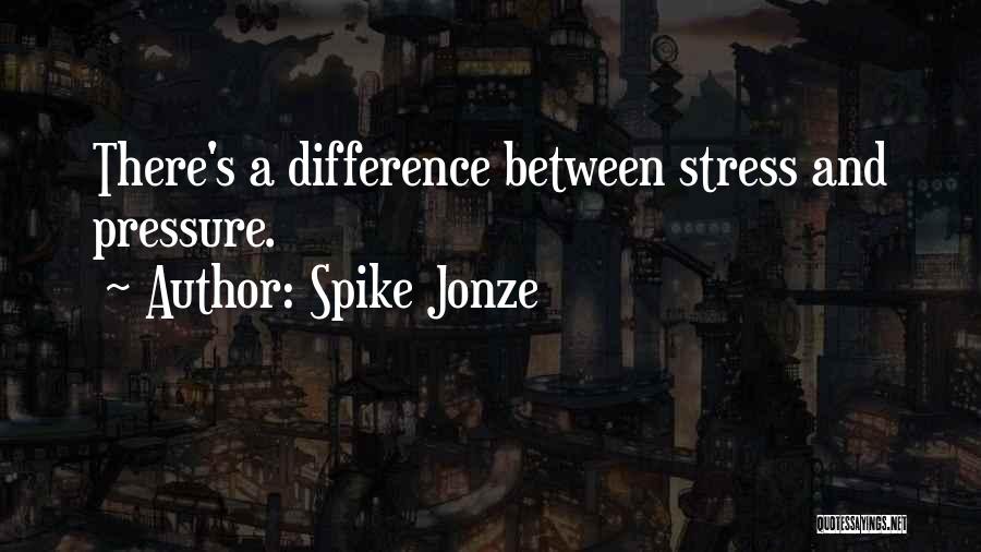 Spike Jonze Quotes: There's A Difference Between Stress And Pressure.