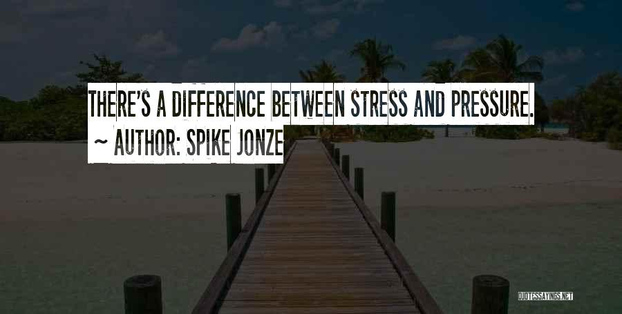 Spike Jonze Quotes: There's A Difference Between Stress And Pressure.