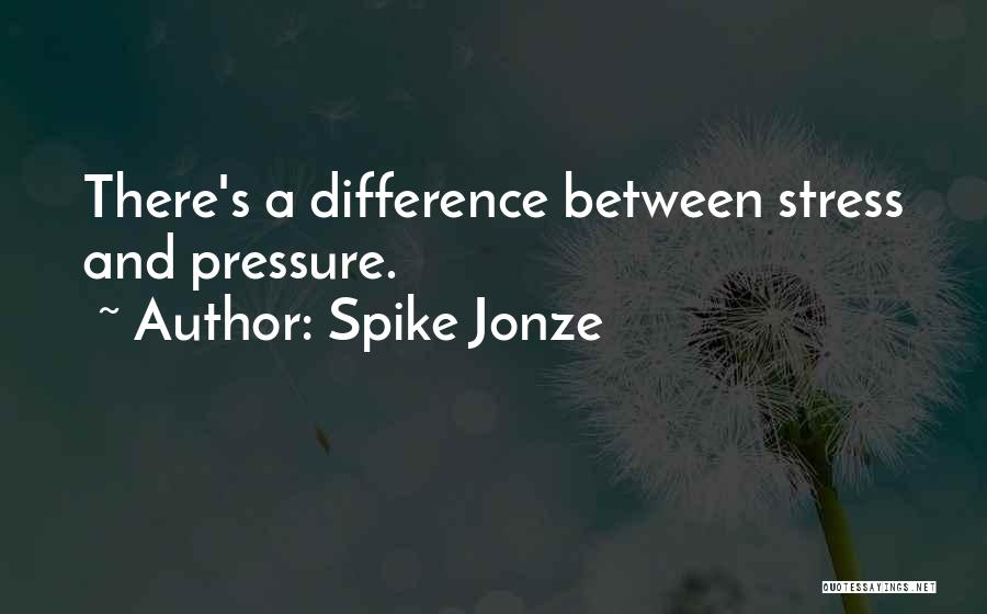 Spike Jonze Quotes: There's A Difference Between Stress And Pressure.