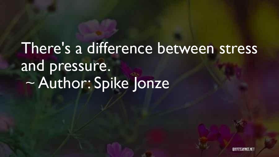 Spike Jonze Quotes: There's A Difference Between Stress And Pressure.