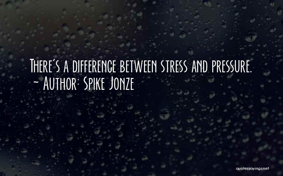 Spike Jonze Quotes: There's A Difference Between Stress And Pressure.