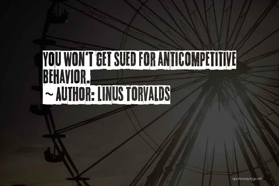 Linus Torvalds Quotes: You Won't Get Sued For Anticompetitive Behavior.