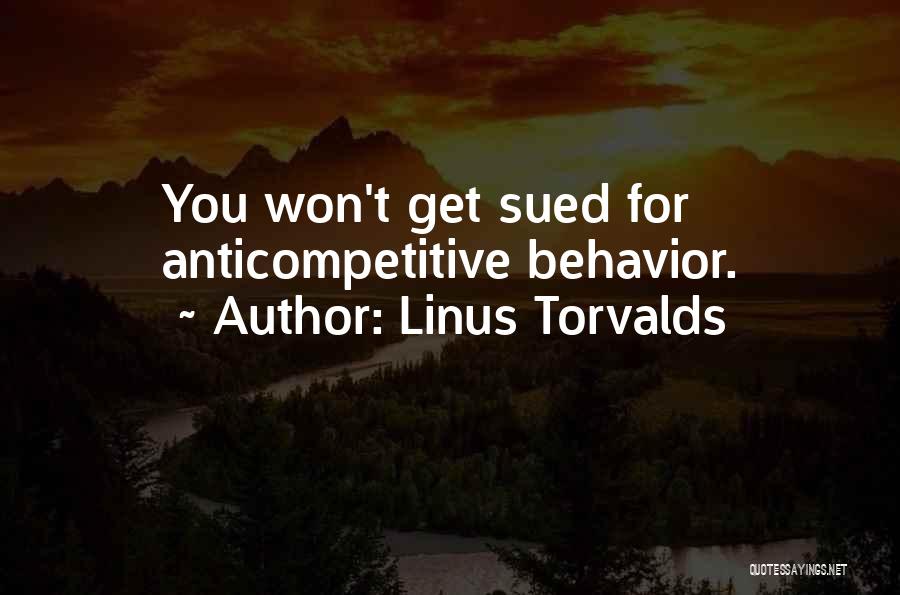 Linus Torvalds Quotes: You Won't Get Sued For Anticompetitive Behavior.