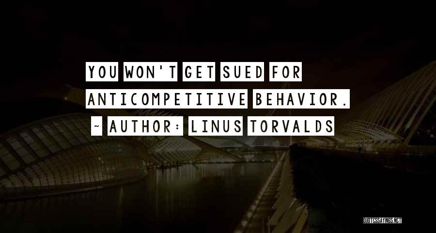 Linus Torvalds Quotes: You Won't Get Sued For Anticompetitive Behavior.