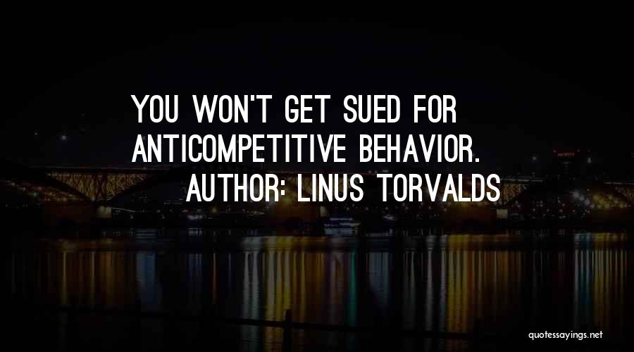 Linus Torvalds Quotes: You Won't Get Sued For Anticompetitive Behavior.