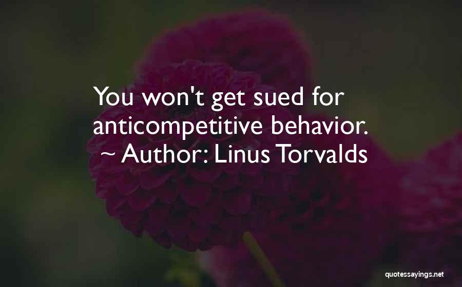 Linus Torvalds Quotes: You Won't Get Sued For Anticompetitive Behavior.