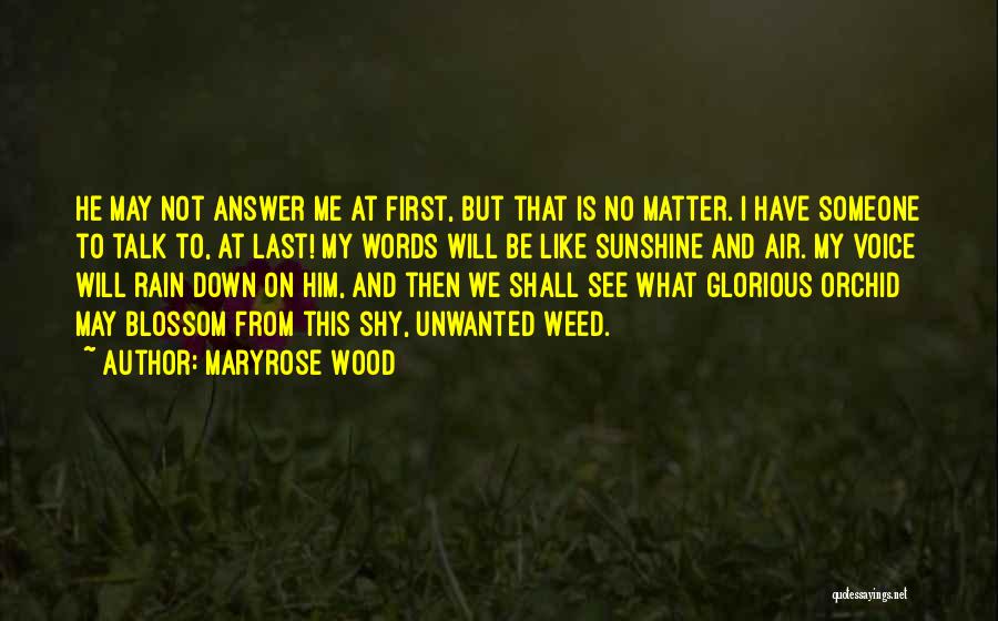 Maryrose Wood Quotes: He May Not Answer Me At First, But That Is No Matter. I Have Someone To Talk To, At Last!