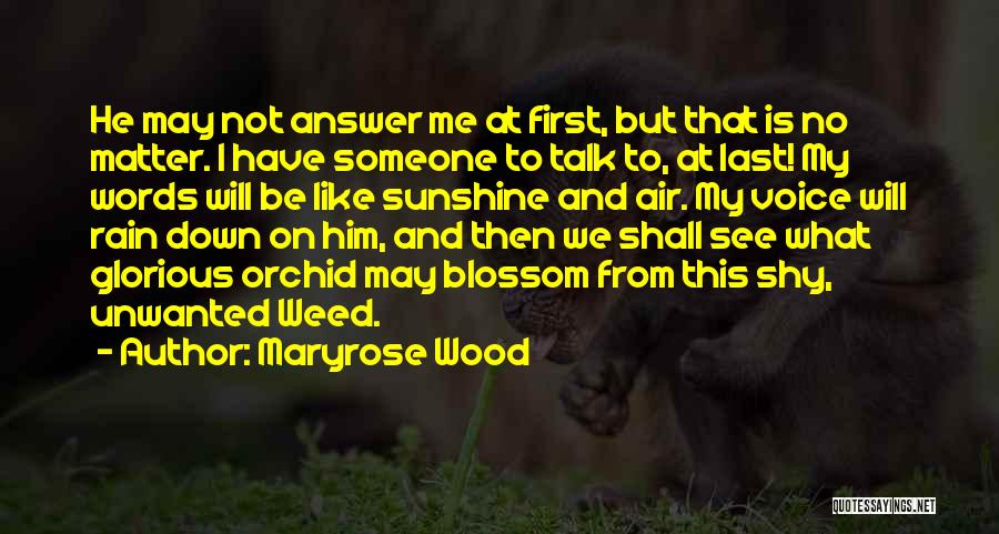 Maryrose Wood Quotes: He May Not Answer Me At First, But That Is No Matter. I Have Someone To Talk To, At Last!