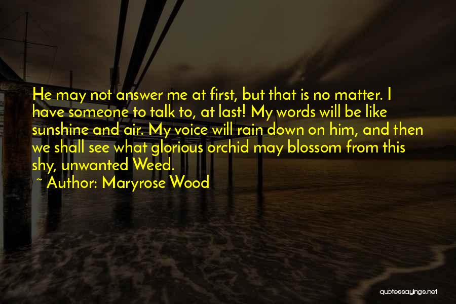 Maryrose Wood Quotes: He May Not Answer Me At First, But That Is No Matter. I Have Someone To Talk To, At Last!