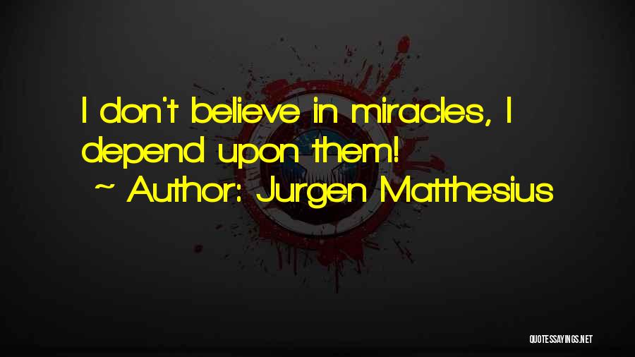 Jurgen Matthesius Quotes: I Don't Believe In Miracles, I Depend Upon Them!