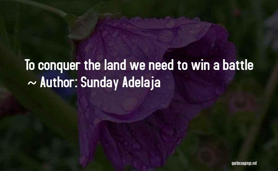 Sunday Adelaja Quotes: To Conquer The Land We Need To Win A Battle