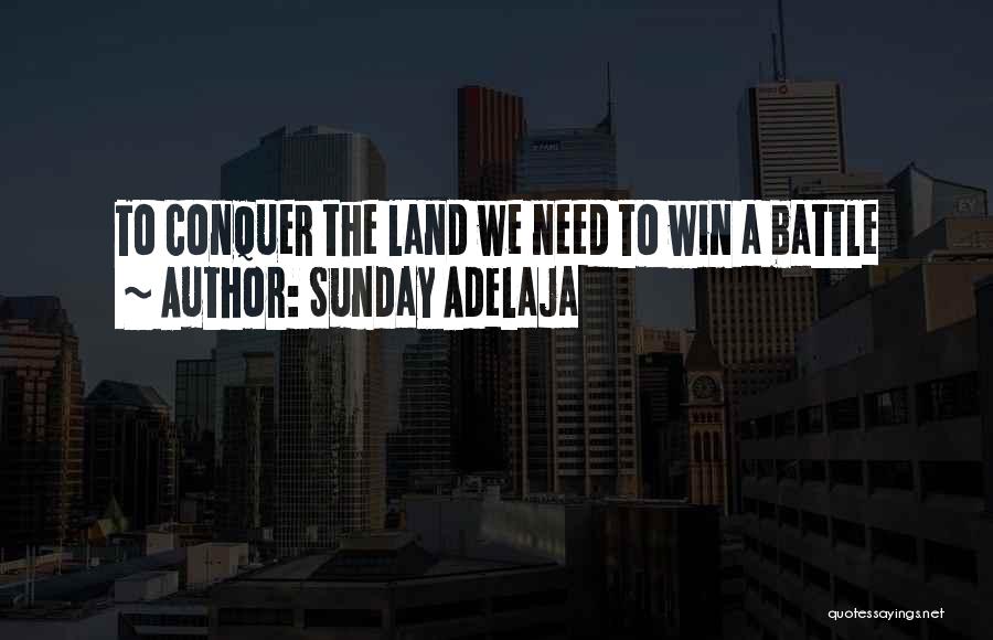 Sunday Adelaja Quotes: To Conquer The Land We Need To Win A Battle