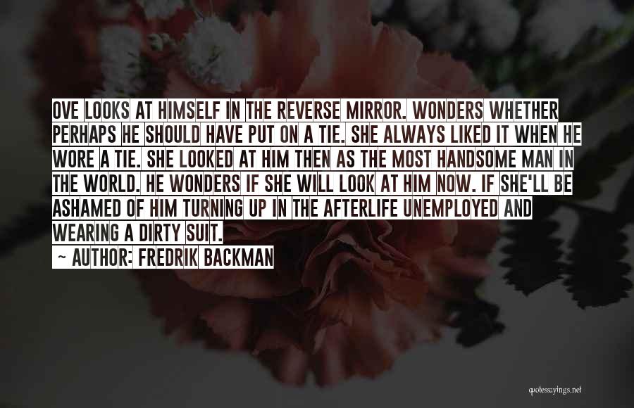 Fredrik Backman Quotes: Ove Looks At Himself In The Reverse Mirror. Wonders Whether Perhaps He Should Have Put On A Tie. She Always