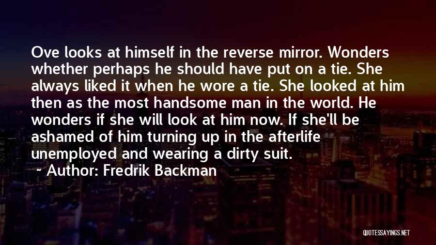 Fredrik Backman Quotes: Ove Looks At Himself In The Reverse Mirror. Wonders Whether Perhaps He Should Have Put On A Tie. She Always