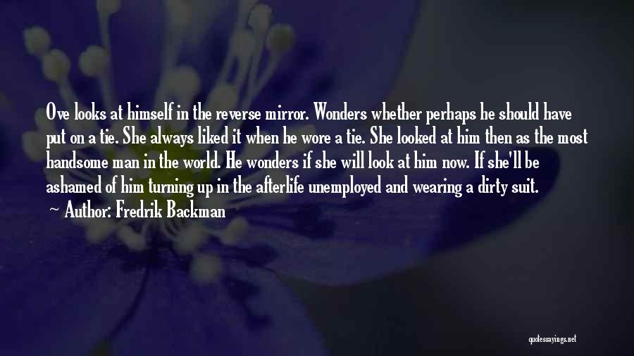 Fredrik Backman Quotes: Ove Looks At Himself In The Reverse Mirror. Wonders Whether Perhaps He Should Have Put On A Tie. She Always