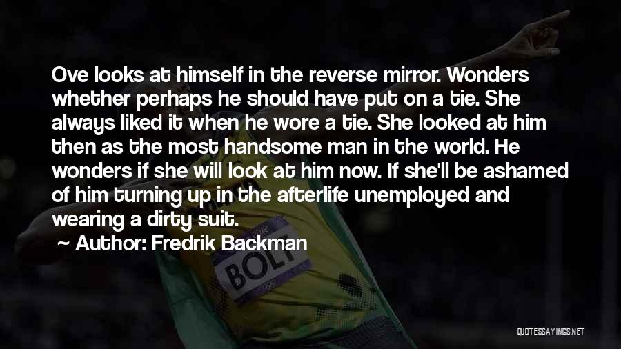 Fredrik Backman Quotes: Ove Looks At Himself In The Reverse Mirror. Wonders Whether Perhaps He Should Have Put On A Tie. She Always