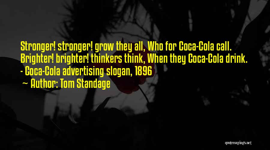 Tom Standage Quotes: Stronger! Stronger! Grow They All, Who For Coca-cola Call. Brighter! Brighter! Thinkers Think, When They Coca-cola Drink. - Coca-cola Advertising