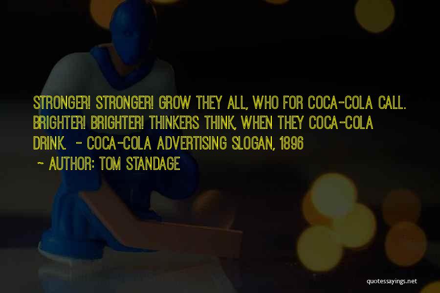 Tom Standage Quotes: Stronger! Stronger! Grow They All, Who For Coca-cola Call. Brighter! Brighter! Thinkers Think, When They Coca-cola Drink. - Coca-cola Advertising