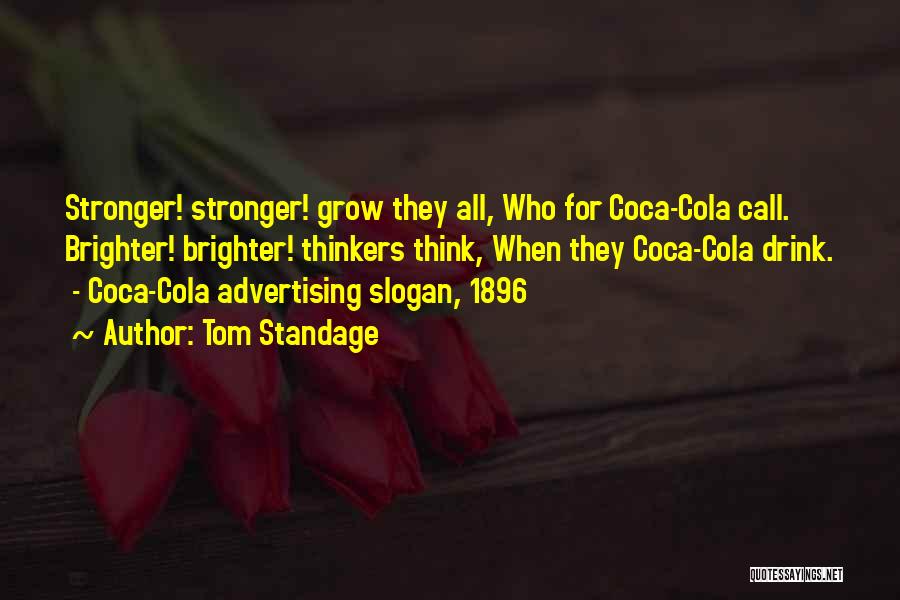 Tom Standage Quotes: Stronger! Stronger! Grow They All, Who For Coca-cola Call. Brighter! Brighter! Thinkers Think, When They Coca-cola Drink. - Coca-cola Advertising