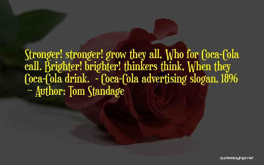 Tom Standage Quotes: Stronger! Stronger! Grow They All, Who For Coca-cola Call. Brighter! Brighter! Thinkers Think, When They Coca-cola Drink. - Coca-cola Advertising