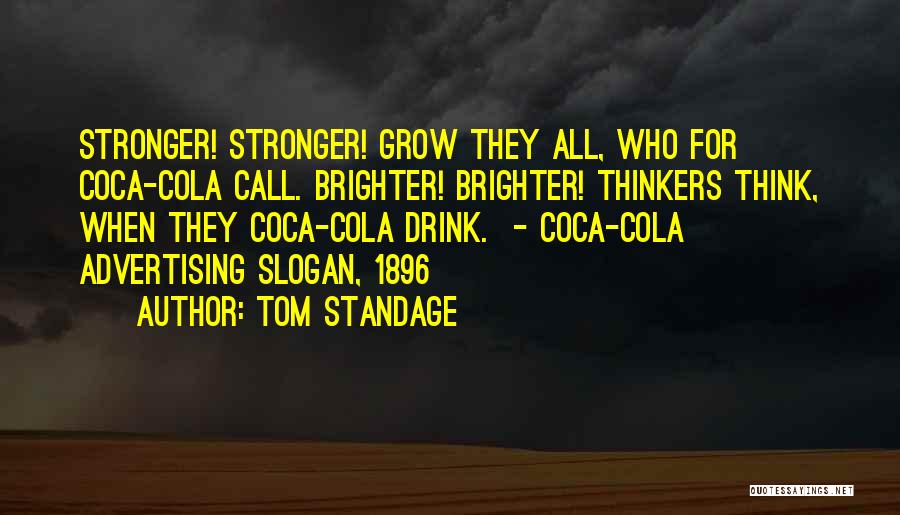 Tom Standage Quotes: Stronger! Stronger! Grow They All, Who For Coca-cola Call. Brighter! Brighter! Thinkers Think, When They Coca-cola Drink. - Coca-cola Advertising