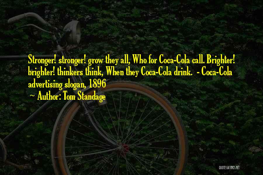 Tom Standage Quotes: Stronger! Stronger! Grow They All, Who For Coca-cola Call. Brighter! Brighter! Thinkers Think, When They Coca-cola Drink. - Coca-cola Advertising