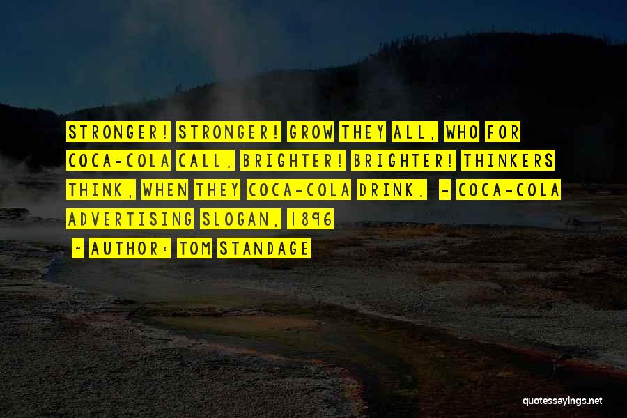 Tom Standage Quotes: Stronger! Stronger! Grow They All, Who For Coca-cola Call. Brighter! Brighter! Thinkers Think, When They Coca-cola Drink. - Coca-cola Advertising