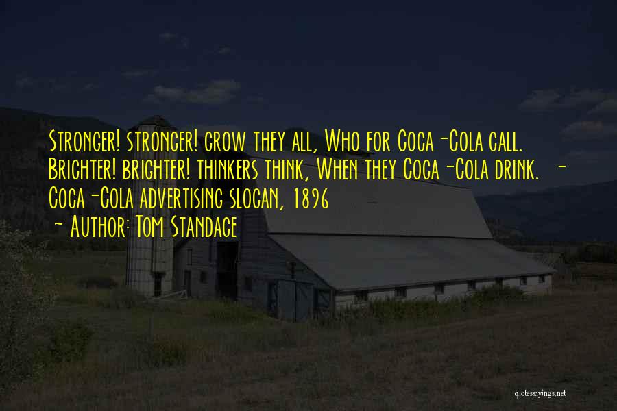 Tom Standage Quotes: Stronger! Stronger! Grow They All, Who For Coca-cola Call. Brighter! Brighter! Thinkers Think, When They Coca-cola Drink. - Coca-cola Advertising