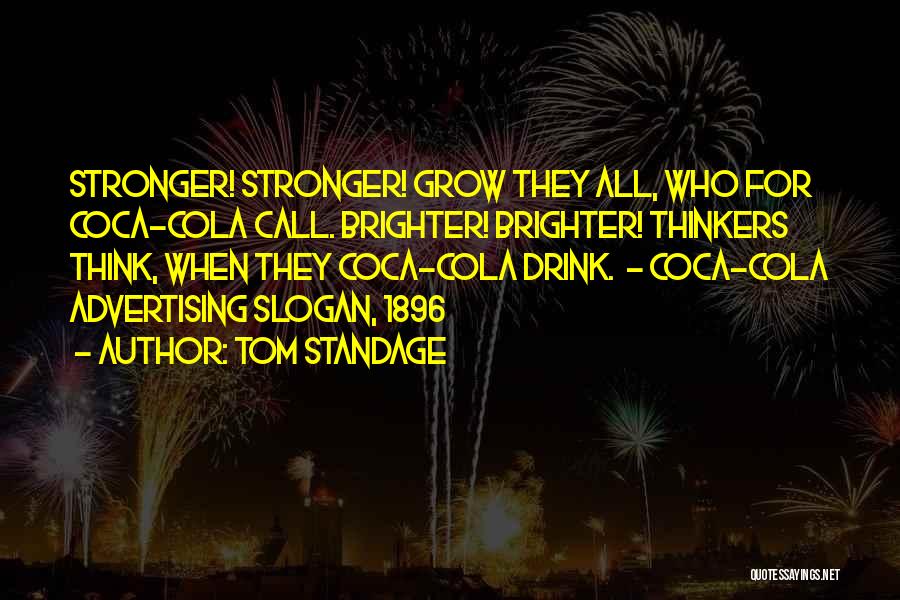 Tom Standage Quotes: Stronger! Stronger! Grow They All, Who For Coca-cola Call. Brighter! Brighter! Thinkers Think, When They Coca-cola Drink. - Coca-cola Advertising
