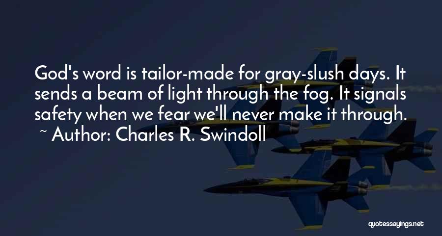 Charles R. Swindoll Quotes: God's Word Is Tailor-made For Gray-slush Days. It Sends A Beam Of Light Through The Fog. It Signals Safety When