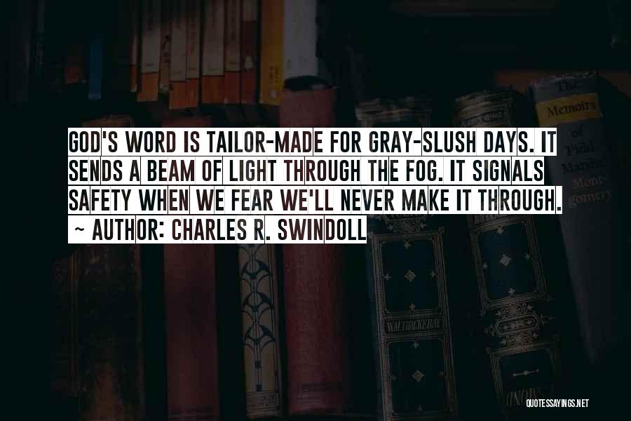 Charles R. Swindoll Quotes: God's Word Is Tailor-made For Gray-slush Days. It Sends A Beam Of Light Through The Fog. It Signals Safety When