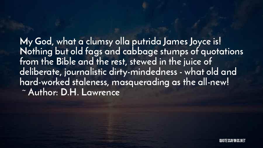 D.H. Lawrence Quotes: My God, What A Clumsy Olla Putrida James Joyce Is! Nothing But Old Fags And Cabbage Stumps Of Quotations From