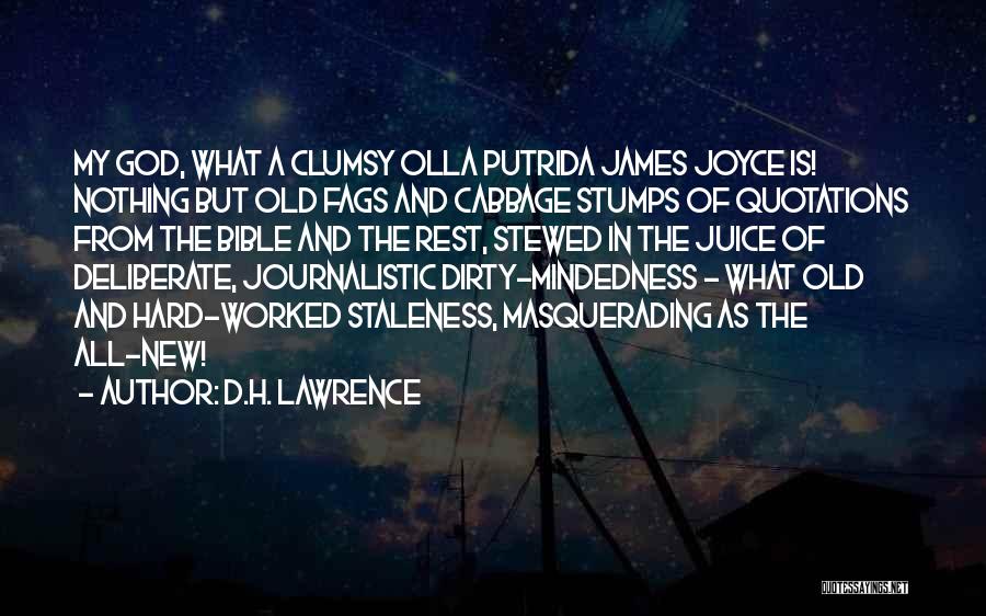 D.H. Lawrence Quotes: My God, What A Clumsy Olla Putrida James Joyce Is! Nothing But Old Fags And Cabbage Stumps Of Quotations From