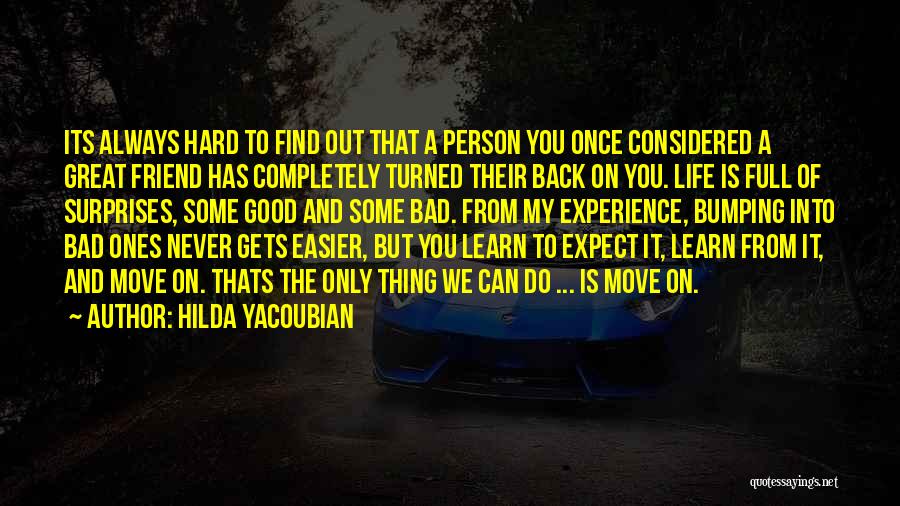 Hilda Yacoubian Quotes: Its Always Hard To Find Out That A Person You Once Considered A Great Friend Has Completely Turned Their Back