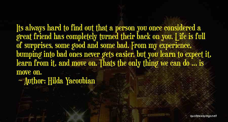 Hilda Yacoubian Quotes: Its Always Hard To Find Out That A Person You Once Considered A Great Friend Has Completely Turned Their Back