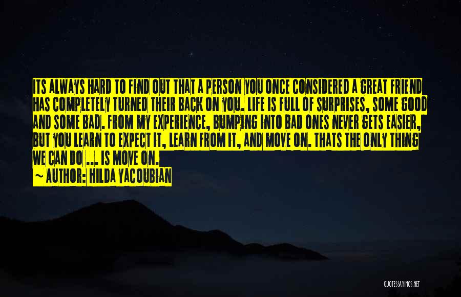 Hilda Yacoubian Quotes: Its Always Hard To Find Out That A Person You Once Considered A Great Friend Has Completely Turned Their Back