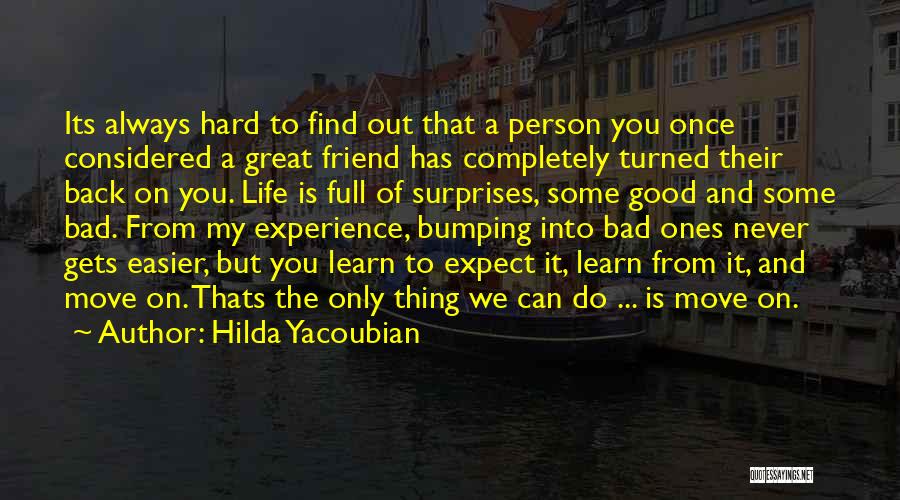 Hilda Yacoubian Quotes: Its Always Hard To Find Out That A Person You Once Considered A Great Friend Has Completely Turned Their Back