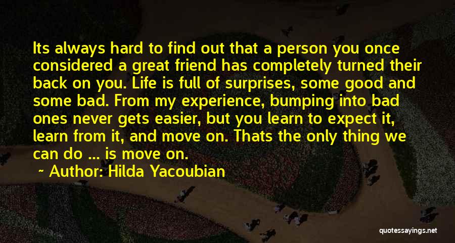 Hilda Yacoubian Quotes: Its Always Hard To Find Out That A Person You Once Considered A Great Friend Has Completely Turned Their Back