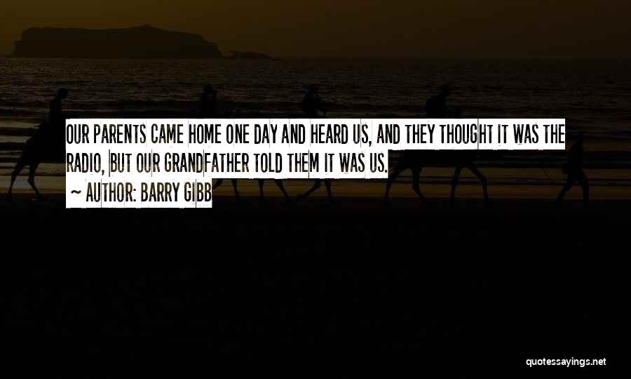 Barry Gibb Quotes: Our Parents Came Home One Day And Heard Us, And They Thought It Was The Radio, But Our Grandfather Told