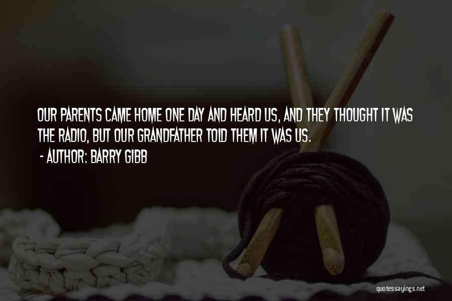 Barry Gibb Quotes: Our Parents Came Home One Day And Heard Us, And They Thought It Was The Radio, But Our Grandfather Told