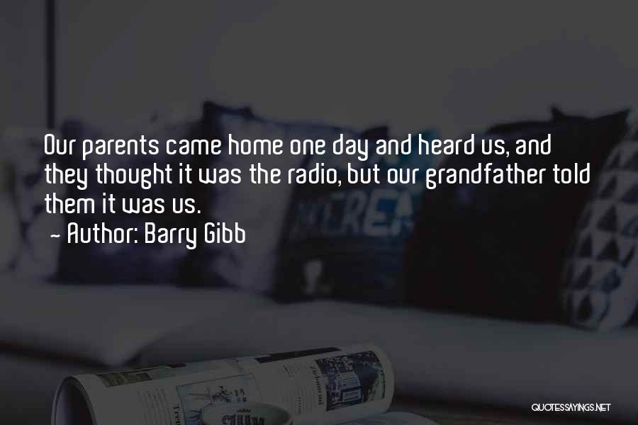Barry Gibb Quotes: Our Parents Came Home One Day And Heard Us, And They Thought It Was The Radio, But Our Grandfather Told