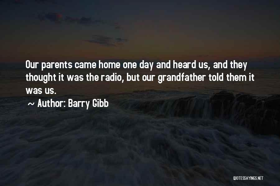 Barry Gibb Quotes: Our Parents Came Home One Day And Heard Us, And They Thought It Was The Radio, But Our Grandfather Told