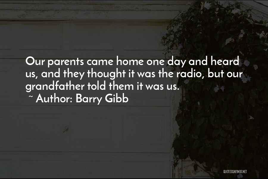 Barry Gibb Quotes: Our Parents Came Home One Day And Heard Us, And They Thought It Was The Radio, But Our Grandfather Told
