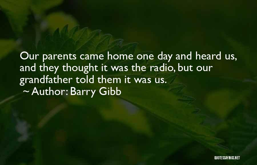 Barry Gibb Quotes: Our Parents Came Home One Day And Heard Us, And They Thought It Was The Radio, But Our Grandfather Told