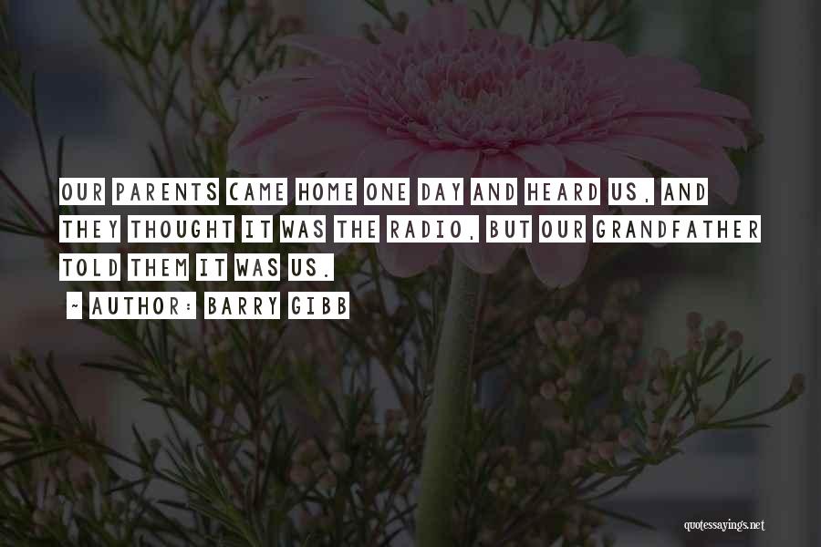 Barry Gibb Quotes: Our Parents Came Home One Day And Heard Us, And They Thought It Was The Radio, But Our Grandfather Told