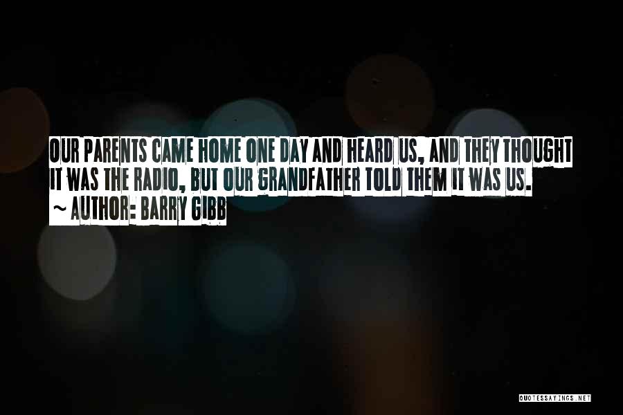 Barry Gibb Quotes: Our Parents Came Home One Day And Heard Us, And They Thought It Was The Radio, But Our Grandfather Told
