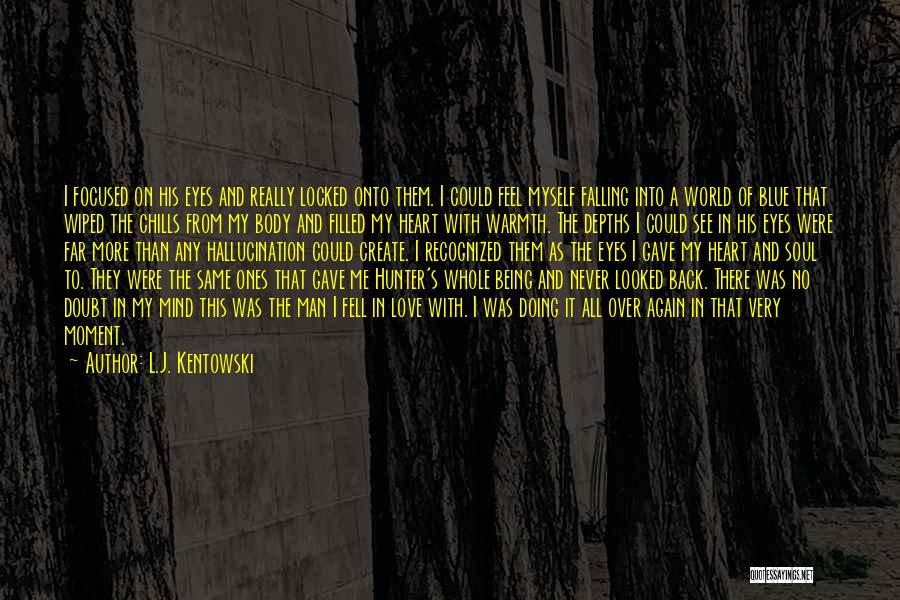 L.J. Kentowski Quotes: I Focused On His Eyes And Really Locked Onto Them. I Could Feel Myself Falling Into A World Of Blue